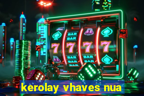 kerolay vhaves nua